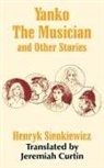 Henryk Sienkiewicz - Yanko The Musician and Other Stories