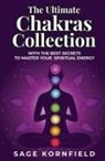 Sage Kornfield - The Ultimate Chakras Collection with the Best Secrets to Master Your Spiritual Energy