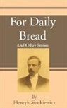 Henryk K. Sienkiewicz - For Daily Bread