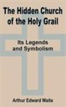 Arthur Edward Waite - The Hidden Church of the Holy Grail
