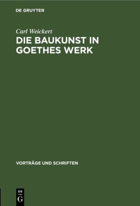 Carl Weickert - Die Baukunst in Goethes Werk