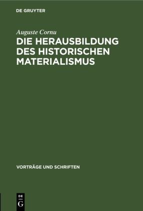 Auguste Cornu - Die Herausbildung des historischen Materialismus - In Marx "Thesen über Feuerbach , Engels "Die Lage der arbeitenden Klasse in England  und in "Die deutsche Ideologie  von Marx und Engels