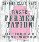 Sandor Ellix Katz - Basic Fermentation: A Do-It-Yourself Guide to Cultural Manipulation
