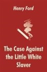 Henry Ford - Case Against the Little White Slaver, The