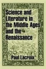 Paul Lacroix - Science and Literature in the Middle Ages and the Renaissance