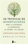 Donald Altman - 50 Tecnicas de Mindfullness Para La Ansiedad, La Depresion, El Estres Y El Dolor