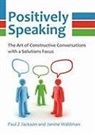 Paul Z. Jackson, Janine Waldman - Positively Speaking: The Art of Constructive Conversations with a Solutions Focus