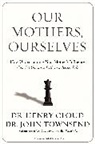 Henry Cloud, John Townsend - Our Mothers, Ourselves