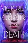 Charlie Jane Anders - Victories Greater Than Death