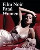 Alain Silver, James Ursini - Film Noir Fatal Women