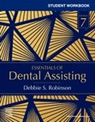 Debbie S. Robinson, Debbie S. (Former Research Associate Robinson, Robinson Debbie S. - Student Workbook for Essentials of Dental Assisting