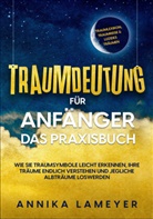 Annika Lameyer - Traumdeutung für Anfänger - Das Praxisbuch: Wie Sie Traumsymbole leicht erkennen, Ihre Träume endlich verstehen und jegliche Albträume loswerden | inkl. Traumlexikon, Traumreise & Luzides Träumen