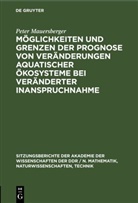 Peter Mauersberger - Möglichkeiten und Grenzen der Prognose von Veränderungen aquatischer Ökosysteme bei veränderter Inanspruchnahme