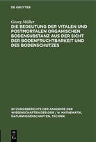 Georg Müller - Die Bedeutung der vitalen und postmortalen organischen Bodensubstanz aus der Sicht der Bodenfruchtbarkeit und des Bodenschutzes