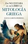 Alicia Garcia-Herrera - Eso No Estaba En Mi Libro de Mitologia Griega