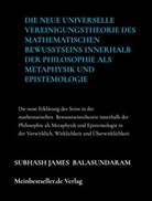 Subhash James Balasundaram, Subhash James  Balasundaram, Subhash James Balasundaram - Die neue universelle Vereinigungstheorie des mathematischen Bewusstseins innerhalb der Philosophie als Metaphysik und Epistemologie