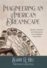 Barry R. Hill - Imagineering an American Dreamscape: Genesis, Evolution, and Redemption of the Regional Theme Park