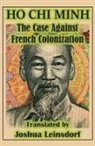 Ho Chi Minh, Joshua Leinsdorf - The Case Against French Colonization (Translation): by Ho Chi Minh