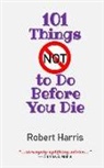 Robert Harris - 101 Things NOT to Do Before You Die
