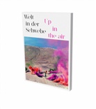 BERG/DOBELIN/KOLLATH, Anna Döbbelin, Barbara J. Scheuermann - Welt in der Schwebe : Luft als künstlerisches Material. Up in the air : air as an artistic material
