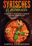 Simple Cookbooks - Syrisches Kochbuch: 55 leckere & traditionelle Rezepte für jede Tagesmahlzeit