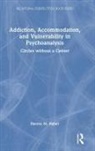 Darren Haber, Darren M. Haber - Addiction, Accommodation, and Vulnerability in Psychoanalysis