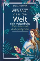 Sylvia Halcour - Wer sagt, dass die Welt sich weiterdreht: Mein Leben mit einer Fehlgeburt