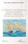 Pierre Aubry, Bernard-Alex Gauzere - La France et ses médecins dans les océans idien et pacifique du XVIe au XIXe siècle