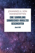 Johannes H. von Hohenstätten, Johannes H von Hohenstätten, Johannes H. von  Hohenstätten, Johannes H. von Hohenstätten - Eine Sammlung sinnreicher okkulter Geschichten