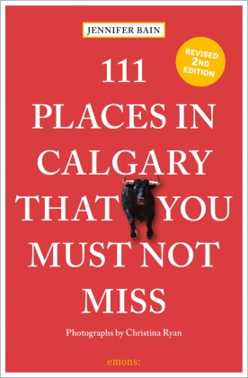 Jennifer Bain, Christina Ryan, Christina Ryan, Christina Ryan - 111 Places in Calgary That You Must Not Miss - Travel Guide