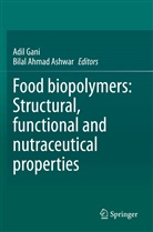 Ahmad Ashwar, Bilal Ahmad Ashwar, Adil Gani - Food biopolymers: Structural, functional and nutraceutical properties