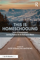 Katie Rybakova Mathews, Katie Rybakova Mathews, Katie Rybakova Mathews, Katie Rybakova Mathews - This Is Homeschooling