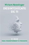 Miriam Nenninger - Desintoxícate de ti: 21 días para transformar tu presente / Your Inner-self Detox: 21 Days to a New You