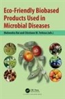 Mahendra (Department of Biotechnology Rai, Mahendra (Nicolaus Copernicus University Rai, Mahendra (Sgb Amravati Univeristy Rai, Mahendra (SGB Amravati University Rai, Mahendra Feitosa Rai, Chistiane M. Feitosa... - Eco-Friendly Biobased Products Used in Microbial Diseases