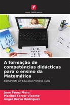 Àngel Bravo Rodríguez, Maribel Ferrer Vicente, Juan Pérez Moro - A formação de competências didácticas para o ensino da Matemática