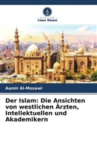 Aamir Al-Mosawi - Der Islam: Die Ansichten von westlichen Ärzten, Intellektuellen und Akademikern