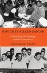 Ashok Kumar Pandey - WHY THEY KILLED GANDHI UNMASKING THE IDEOLOGY AND THE CONSPIRACY