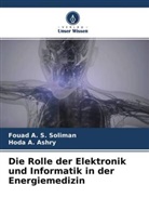 Hoda A Ashry, Hoda A. Ashry, Fouad A S Soliman, Fouad A. S. Soliman - Die Rolle der Elektronik und Informatik in der Energiemedizin