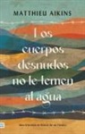 Matthieu Aikins - Cuerpos Desnudos No Le Temen Al Agua (Antes No Le Tememos Al Agua)