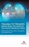 Diwa C Guinigundo Masahiro Hoe Ee Khor, Diwa C Guinigundo, Diwa C Guinigundo, Diwa C. Guinigundo, Hoe Ee Khor, Masahiro Kawai... - Trauma To Triumph: Rising From The Ashes Of The Asian Financial Crisis
