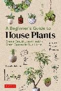 Sakaino, Ryusuke Sakaino - A Beginner's Guide to House Plants - Creating Beautiful and Healthy Green Spaces in Your Home
