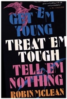 Robin McLean, McLean Robin - Get 'em Young, Treat 'em Tough, Tell 'em Nothing