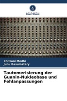 Junu Basumatary, Chitrani Medhi - Tautomerisierung der Guanin-Nukleobase und Fehlanpassungen