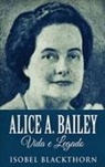 Isobel Blackthorn - Alice A. Bailey, Vida e Legado
