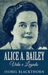Isobel Blackthorn - Alice A. Bailey, Vida e Legado