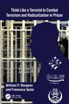 Francesca Spina, William Sturgeon, William P. Sturgeon, William P. Spina Sturgeon - Think Like a Terrorist to Combat Terrorism and Radicalization in Priso