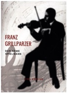 Franz Grillparzer - Franz Grillparzer: Der arme Spielmann. Vollständige Neuausgabe