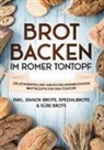Paul Sandmann - Brot backen im Römer Tontopf: Die leckersten und abwechslungsreichsten Brotrezepte für den Tontopf | inkl. Snack-Brote, Spezialbrote & süße Brote