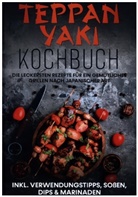 Airi Nakamura - Teppan Yaki Kochbuch: Die leckersten Rezepte für ein gemütliches Grillen nach japanischer Art | inkl. Verwendungstipps, Soßen, Dips & Marinaden