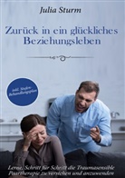Julia Sturm - Zurück in ein glückliches Beziehungsleben: Lerne, Schritt für Schritt die Traumasensible Paartherapie zu verstehen und anzuwenden - inkl. Stufen-Behandlungsplan